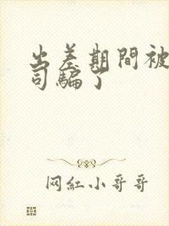 出差期间被男上司骗了