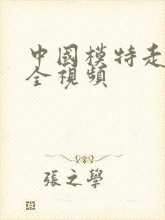 中国模特走秀大全视频