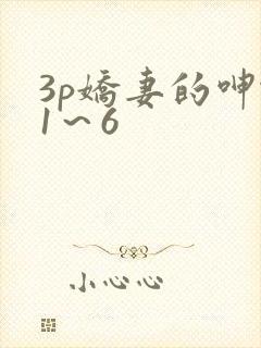 3p娇妻的呻吟1～6