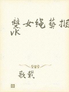 双女绳艺捆绑|vk