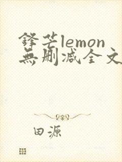 锋芒lemon无删减全文阅读笔趣阁
