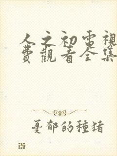 人之初电视剧免费观看全集完整版11集