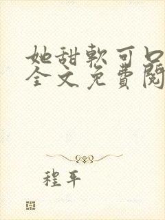 她甜软可口小说全文免费阅读笔趣阁