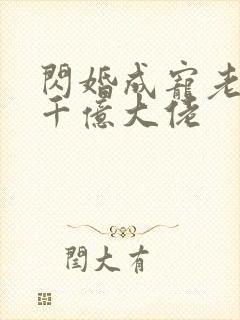 闪婚成宠老公是千亿大佬