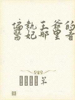 偏执王爷的团宠医妃哪里看