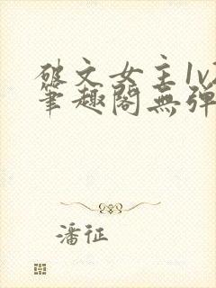 破文女主1v2笔趣阁无弹窗免费阅读