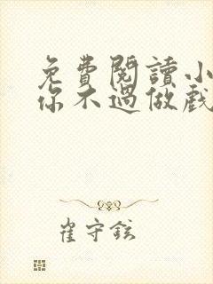 免费阅读小说爱你不过做戏一场在线阅读全文