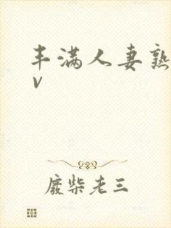 丰满人妻熟妇a v