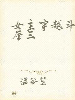 女主穿越斗罗撩唐三