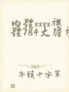 肉体xxxx裸体784大胆视频