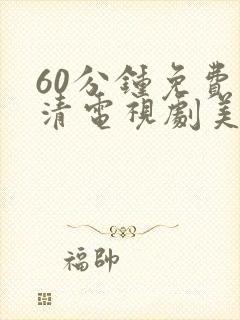 60分钟免费高清电视剧美剧全集