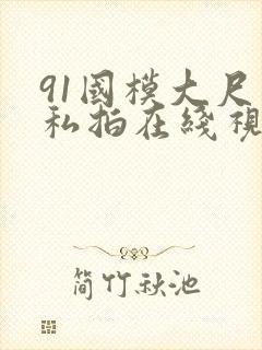 91国模大尺度私拍在线视频