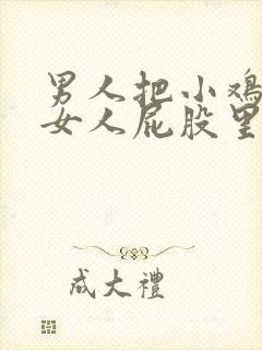 男人把小鸡插进女人屁股里的视频