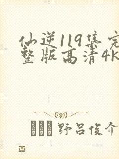 仙逆119集完整版高清4k抢先看