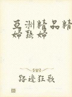 亚洲精品精品熟妇熟妇封面
