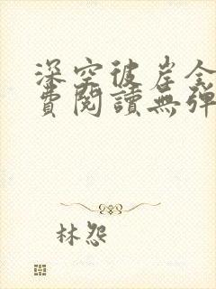 深空彼岸全文免费阅读无弹窗