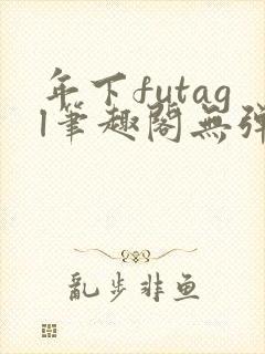 年下futagl笔趣阁无弹窗
