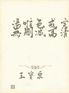 汤唯色戒完整版无删减高清