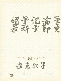 媚骨沉沦笔趣阁最新章节更新时间