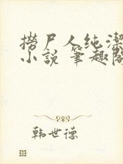 捞尸人纯洁小龙小说 笔趣阁