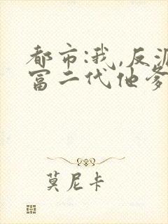 都市:我,反派富二代他爹