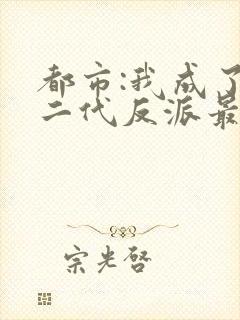 都市:我成了富二代反派最新章封面