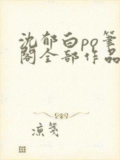 沈郁白po笔趣阁全部作品