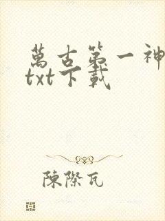 万古第一神小说txt下载