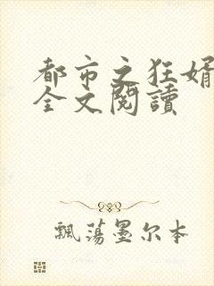 都市之狂婿战神全文阅读