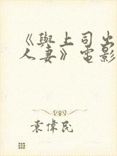 《与上司出轨的人妻》电影