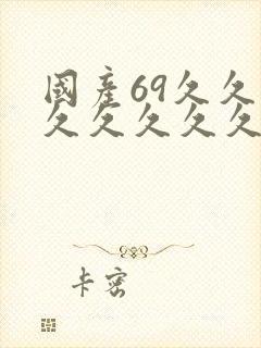 国产69久久久久久久久久久