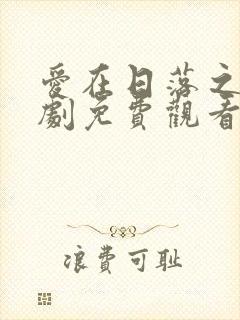 爱在日落之前短剧免费观看高清封面