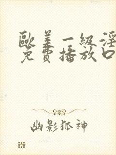 欧美一级淫片a免费播放口