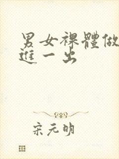 男女裸体做爰一进一出