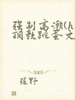 强制高潮(h)调教跳蛋文封面