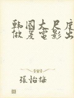 韩国大尺度吃奶做爰电影出租房