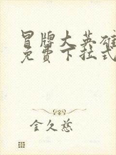 冒牌大英雄漫画免费下拉式六漫画