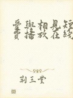 爱与相见短剧免费播放在线观看