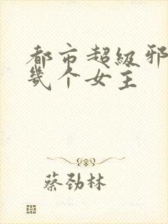 都市超级邪医有几个女主