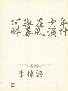 何与在少年白马醉春风演什么