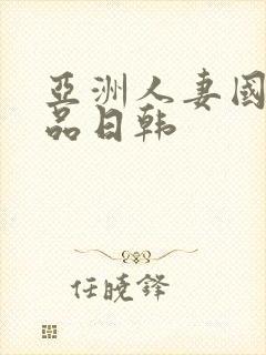 亚洲人妻国内精品日韩