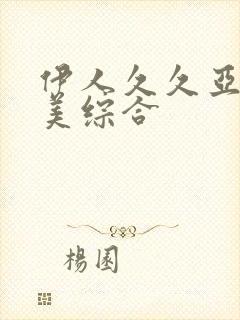 伊人久久亚洲欧美综合