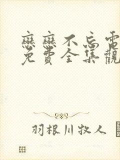 恋恋不忘电视剧免费全集观看西瓜