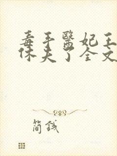 毒手医妃王爷被休夫了全文免费阅读