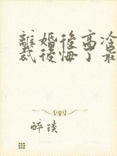 离婚后高冷女总裁后悔了最新章节