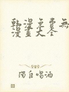 韩漫免费无删遮漫画大全