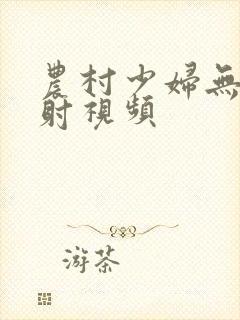 农村少妇无套内射视频