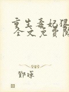 重生毒妃狠绝色 全文免费阅读