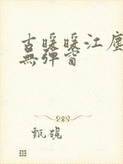 古暖暖江尘御 无弹窗