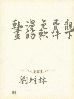 韩漫免费观看漫画的软件下载